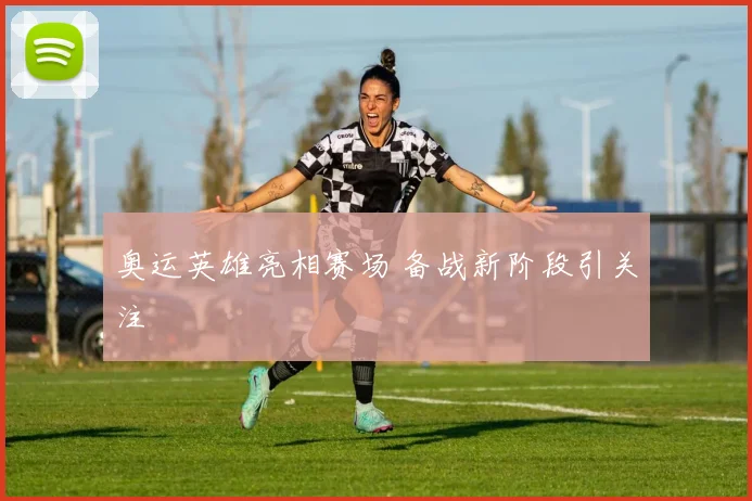 奥运英雄亮相赛场 备战新阶段引关注